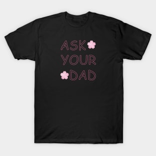 Ask Your Dad T-Shirt